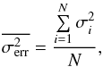 \begin{equation} \overline{\sigma_{\rm err}^2}=\frac{\sum\limits_{i=1}^{N}{\sigma_i^2}}{N} , \end{equation}