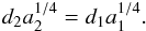 \begin{equation} d_2 a_2^{1/4} = d_1 a_1^{1/4}. \end{equation}