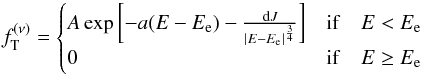 \begin{equation} \label{fnuTDF} f_{\rm T}^{(\nu)} = \begin{cases} A \exp{\left[-a(E-E_{\rm e})- \frac{{\rm d}J}{|E-E_{\rm e}|^{\frac{3}{4}}} \right]} & {\rm if}\quad E<E_{\rm e}\\ 0 & {\rm if}\quad E\ge E_{\rm e} \end{cases} \end{equation}