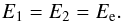 \begin{equation} E_1 = E_2 = E_{\rm e} . \end{equation}