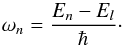 \begin{equation} \omega_n=\frac{E_n-E_l}{\hbar}\cdot \end{equation}