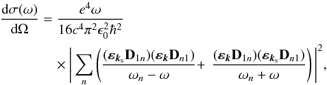 \begin{eqnarray} \frac{\text{d}\sigma(\omega)}{\text{d}\Omega}&=& \frac{e^4\omega}{16c^4\pi^2\epsilon_0^2\hbar^2}\nonumber\\ &&\quad\times\Bigg|\sum_n\left(\frac{(\boldsymbol{\varepsilon}_{\boldsymbol{k}_\text{s}}\mathbf{D}_{1n})(\boldsymbol{\varepsilon}_{\boldsymbol{k}}\mathbf{D}_{n1})} {\omega_n-\omega}+\right. \left. \frac{(\boldsymbol{\varepsilon}_{\boldsymbol{k}}\mathbf{D}_{1n})(\boldsymbol{\varepsilon}_{\boldsymbol{k}_\text{s}}\mathbf{D}_{n1})} {\omega_n+\omega}\right)\Bigg|^2, \label{eq:dcsRS} \end{eqnarray}