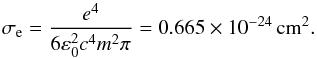 \begin{equation} \sigma_\text{e}=\frac{e^4}{6\varepsilon_0^2c^4m^2\pi}=0.665 \times 10^{-24}\,\text{cm}^2. \end{equation}