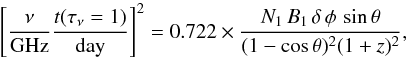 \begin{equation} \left[ \frac{\nu}{\mathrm{GHz}} \frac{t(\tau_\nu=1)}{\mathrm{day}} \right] ^2 = 0.722 \times \frac{N_1 \, B_1 \, \delta \, \phi \, \sin{\theta}}{(1-\cos{\theta})^2(1+z)^2}, \label{THEOR} \end{equation}