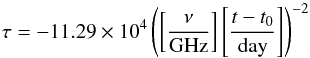 \begin{equation} \tau = -11.29\times10^4\left(\left[\frac{\nu}{\mathrm{GHz}}\right]\left[\frac{t-t_0}{\mathrm{day}}\right]\right)^{-2} \label{RelEq} \end{equation}