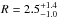 \hbox{$R=2.5_{-1.0}^{+1.4}$}