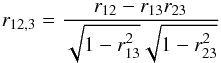 \begin{equation} r_{12,3}=\frac{r_{12}-r_{13}r_{23}}{\sqrt{1-r_{13}^2}\sqrt{1-r_{23}^2}} \end{equation}