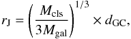 \begin{equation} r_{\rm J} = \left(\frac{M_{\rm cls}}{3 M_{\rm gal}}\right)^{1/3}\times d_{\rm GC} , \end{equation}