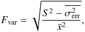 \begin{equation} F_{\rm var}=\sqrt{\frac{S^2-\overline{\sigma_{\rm err}^2}} {\bar{x}^{2}}} \label{fracvar} , \end{equation}