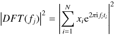 \begin{equation} \left|DFT(f_{j})\right|^{2}=\left|\sum_{i=1}^{N}x_{i}{\rm e}^{2\pi {\rm i}f_{i}t_{i}}\right|^{2} \end{equation}