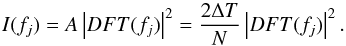 \begin{equation} {I}(f_{j})=A\left|DFT(f_{j})\right|^{2}=\frac{2\Delta T}{N}\left|DFT(f_{j})\right|^{2} . \end{equation}