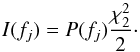 \begin{equation} I(f_{j}) = {P}(f_{j})\frac{\chi_{2}^{2}}{2} \cdot \end{equation}