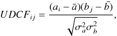 \begin{equation} UDCF_{ij}=\frac{(a_{i}-\bar{a})(b_{j}-\bar{b)}}{\sqrt{\sigma_{a}^{2}\sigma_{b}^{2}}} , \end{equation}