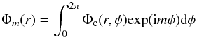 \begin{equation} \Phi_m(r) = \int_{0}^{2\pi} \Phi_{\rm c}(r,\phi)\textrm{exp}(\textrm{i}m\phi)\textrm{d}\phi \end{equation}