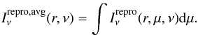 \begin{equation} I_{\nu}^{\mathrm{repro,avg}}(r,\nu) = \int I_{\nu}^{\mathrm{repro}}(r,\mu,\nu) \dd \mu. \end{equation}