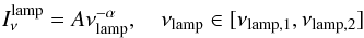 \begin{equation} I_\nu^{\mathrm{lamp}} = A \nu_{\mathrm{lamp}}^{-\alpha}, \quad \nu_{\mathrm{lamp}} \in [\nu_{\mathrm{lamp,1}} , \nu_{\mathrm{lamp,2}}] \end{equation}