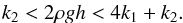 \begin{eqnarray} \label{system_cond} k_2<2\rho gh<4k_1+k_2. \end{eqnarray}