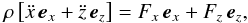 \begin{equation} \label{motion} \rho\left[\ddot{x}\,\vec{e}_x+\ddot{z}\,\vec{e}_z\right]=F_x\,\vec{e}_x+F_z\,\vec{e}_z, \end{equation}