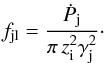 \begin{equation} f_{\rm jl}=\frac{\dot{P}_{\rm j}}{\pi\,z_{\rm i}^2\gamma_{\rm j}^2}\cdot \end{equation}
