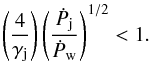 \begin{equation} \left(\frac{4}{\gamma_{\rm j}}\right)\left(\frac{\dot{P}_{\rm j}}{\dot{P}_{\rm w}}\right)^{1/2}<1. \label{m1} \end{equation}