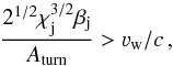 \begin{equation} \frac{2^{1/2}\chi_{\rm j}^{3/2}\beta_{\rm j}}{A_{\rm turn}}>\varv_{\rm w}/c\,, \end{equation}