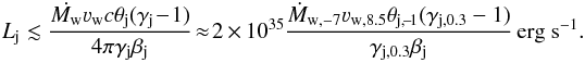 \begin{equation} L_{\rm j}\lesssim \frac{\dot{M_{\rm w}}\varv_{\rm w}c\theta_{\rm j}(\gamma_{\rm j}\!-\!1)}{4\pi\gamma_{\rm j}\beta_{\rm j}} \!\approx \! 2\,\times\,10^{35} \frac{\dot{M}_{\rm w,-7}\varv_{\rm w,8.5}\theta_{\rm j,\!-\!1}(\gamma_{\rm j,0.3}-1)}{\gamma_{\rm j,0.3}\beta_{\rm j}} \,{\rm erg~s}^{-1} . \label{eq:ljbj1} \end{equation}