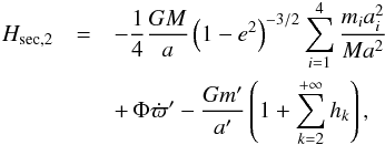 \appendix \setcounter{section}{1} \begin{eqnarray} H_\mathrm{sec,2} & = & -\frac{1}{4}\frac{GM}{a}\left(1-e^2\right)^{-3/2}\sum_{i=1}^4 \frac{m_ia_i^2}{Ma^2}\nonumber\\ && +\,\Phi\dot{\varpi}'-\frac{Gm'}{a'}\left( 1+\sum_{k=2}^{+\infty}h_k\right), \end{eqnarray}