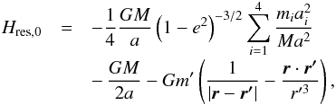 \appendix \setcounter{section}{2} \begin{eqnarray} H_\mathrm{res,0} & = & -\frac{1}{4}\frac{GM}{a}\left(1-e^2\right)^{-3/2}\sum_{i=1}^4 \frac{m_ia_i^2}{Ma^2}\nonumber\\[-1mm] &&-\,\frac{GM}{2a}-Gm'\left(\frac{1}{|\vec{r}-\vec{r'}|}-\frac{\vec{r}\cdot \vec{r'}}{r'^3}\right), \end{eqnarray}