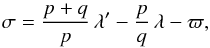 \appendix \setcounter{section}{2} \begin{equation} \sigma=\frac{p+q}{p}\,\lambda'-\frac{p}{q}\,\lambda-\varpi, \end{equation}