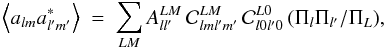 \begin{equation} \left\langle a_{lm}a_{l'm'}^{*}\right\rangle \ = \ \sum_{LM} A_{ll'}^{LM} \, \mathcal{C}^{LM}_{l m l^\prime m^\prime} \, \mathcal{C}^{L0}_{l 0 l^\prime 0} \, (\Pi_l \Pi_{l'}/\Pi_L), \end{equation}