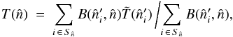 \begin{equation} T(\hat{n}) \ = \ \sum_{i\,\in\, S_{\hat{n}}}B(\hat{n}'_i,\hat{n})\tilde{T}(\hat{n}'_i) \, \bigg/ \! \sum_{i\,\in\, S_{\hat{n}}}B(\hat{n}'_i,\hat{n}) ,\label{eq:Beam_Convolution} \vspace*{-3mm} \end{equation}