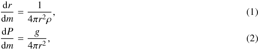 \begin{eqnarray} &&{{\rm d} r \over {\rm d} m } = { 1 \over 4 \pi r^2 \rho } , \\ &&{{\rm d} P \over {\rm d} m } = { g \over 4 \pi r^2 } , \end{eqnarray}