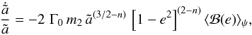 \begin{equation} {{\dot {\tilde a}}\over {\tilde a}}=-2\,\, \Gamma_0\,m_2\,{\tilde a}^{(3/2-n)}\,\left[1-e^2\right]^{(2-n)}\langle {{\cal B}(e)}\rangle_\psi, \label{dota} \end{equation}