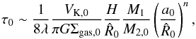 \begin{equation} \tau_0\sim {1\over 8\lambda}{V_{\rm K,0}\over \pi G \Sigma_{\rm gas,0}} {H\over {\hat R}_0}{M_1\over M_{2,0}}\left ({a_0\over {\hat R}_0}\right )^n, \end{equation}