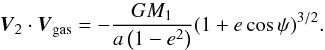 \appendix \setcounter{section}{1} \begin{equation} \vec{V}_2\cdot \vec{V}_{\rm gas}=-{GM_1\over a\left(1-e^2\right)}(1+e\cos\psi)^{3/2}. \end{equation}