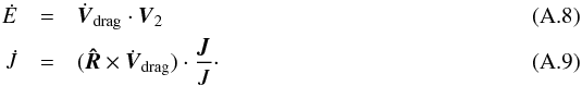 \appendix \setcounter{section}{1} \begin{eqnarray} \dot{E}&=& \dot{\vec {V}}_{\rm drag} \cdot {\vec {V}_2} \label{Energydot} \\ \dot{J} &=&( {\vec {\hat R}}\times \dot {\vec {V}}_{{\rm drag}} ) \cdot { {\vec {J}}\over { J } }\cdot \label{Jdot} \end{eqnarray}