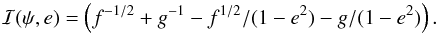 \appendix \setcounter{section}{1} \begin{equation} {\cal I}(\psi,e)= \left (f^{-1/2}+g^{-1}-f^{1/2}/(1-e^2)-g/(1-e^2)\right ). \end{equation}