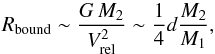 \begin{equation} R_{\rm bound} \sim \frac {G \, M_2}{V_{\rm rel}^2} \sim \frac {1}{4}d \frac {M_2} {M_1}, \end{equation}