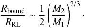 \begin{equation} \frac{R_{\rm bound}}{R_{\rm RL}} \sim \frac{1}{2} \left( \frac{M_2}{M_1}\right)^{2/3}\cdot \end{equation}