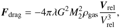 \begin{equation} \vec{F}_{\rm drag}=-4\pi\lambda G^2M_2^2\rho_{\rm gas} {{ \vec{V}}_{\rm rel}\over V^3_{\rm rel}}, \label{dragforceacc} \end{equation}