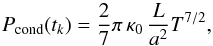 \begin{equation} P_\text{cond} (t_k) = \frac27 \pi \, \kappa_0 \, \frac{L}{a^2} T^{7/2} , \end{equation}