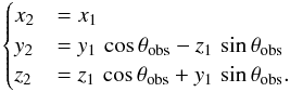 \begin{equation} \label{eq:cartesian2} \begin{cases} x_2 &= x_1 \\ y_2 &= y_1 \, \cos \theta_\text{obs} - z_1 \, \sin \theta_\text{obs} \\ z_2 &= z_1 \, \cos \theta_\text{obs} + y_1 \, \sin \theta_\text{obs}. \end{cases} \end{equation}
