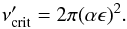 \begin{eqnarray} \nu_{\rm crit}' = 2\pi (\alpha \epsilon )^2. \label{eq:visc_cut} \end{eqnarray}