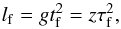 \begin{eqnarray} l_{\rm f} = gt_{\rm f}^2 = z \tau^2_{\rm f}, \label{eq:length_ppd} \end{eqnarray}