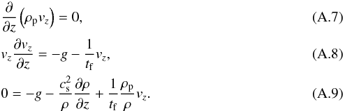 \appendix \setcounter{section}{1} \begin{eqnarray} &&\frac{\partial}{\partial z}\left( \rho_{\rm p} v_z \right) = 0, \\ && v_z \frac{\partial v_z}{\partial z} = -g - \frac{1}{t_{\rm f}} v_z, \\ && 0 = -g -\frac{c_{\rm s}^2}{\rho} \frac{\partial \rho}{\partial z} + \frac{1}{t_{\rm f}} \frac{\rho_{\rm p}}{\rho} v_z. \label{eq:eq_test} \end{eqnarray}