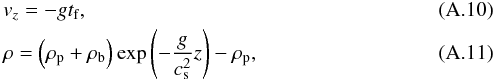 \appendix \setcounter{section}{1} \begin{eqnarray} &&v_z = -gt_{\rm f}, \\ &&\rho = \left( \rho_{\rm p} +\rho_{\rm b} \right) \exp\left( - \frac{g}{c_{\rm s}^2} z \right) - \rho_{\rm p}, \label{eq:hydrostat} \end{eqnarray}