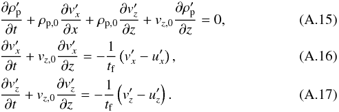 \appendix \setcounter{section}{1} \begin{eqnarray} && \frac{\partial \rho_{\rm p}'}{\partial t} + \rho_{\rm p,0} \frac{\partial v_x'}{\partial x} +\rho_{\rm p,0} \frac{\partial v_z'}{\partial z} + v_{z,0} \frac{\partial \rho_{\rm p}'}{\partial z} = 0, \label{eq:cont_p_2D_O1} \\ &&\frac{\partial v_x'}{\partial t} + v_{z,0} \frac{\partial v_x'}{\partial z} = - \frac{1}{t_{\rm f}} \left( v_x'-u_x' \right),\\ && \frac{\partial v_z'}{\partial t} + v_{z,0} \frac{\partial v_z'}{\partial z} = - \frac{1}{t_{\rm f}} \left( v_z'-u_z' \right). \label{eq:mom_p_2D_O1} \end{eqnarray}
