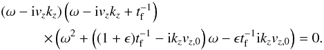 \appendix \setcounter{section}{1} \begin{eqnarray} && \left( \omega -{\rm i} v_z k_z \right) \left( \omega -{\rm i} v_z k_z + t_{\rm f}^{-1} \right) \nonumber \\ &&\qquad\quad\times \left(\omega^2 + \left( (1+\epsilon)t_{\rm f}^{-1} -{\rm i} k_z v_{z,0} \right) \omega - \epsilon t_{\rm f}^{-1}{\rm i}k_z v_{z,0} \right) =0. \label{eq:inset_det} \end{eqnarray}