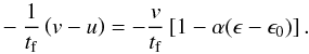 \appendix \setcounter{section}{2} \begin{eqnarray} - \frac{1}{t_{\rm f}} \left( v-u \right) = - \frac{v}{t_{\rm f}} \left[1-\alpha (\epsilon - \epsilon_0) \right]. \end{eqnarray}