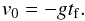 \appendix \setcounter{section}{2} \begin{eqnarray} v_0 = - gt_{\rm f}. \end{eqnarray}